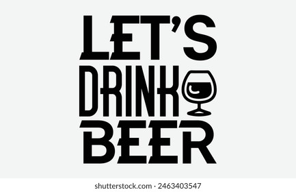 Let’s Drink Beer - Beer T-Shirt Design, Typography T-Shirt Design, High Resolution EPS File, Download It Quickly and Use It O T-Shirts, Mug, Book. Beer T-Shirt Bundle.
