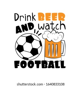 Drink beer and watch football -text with football, and beer mug. Good for t shirt print, poster , banner, and gift design.