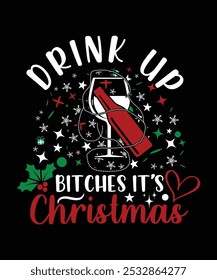 DRINK UP BITCHES IT'S CHRISTMAS TSHIRT DESIGN