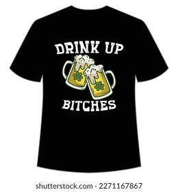Drink up bitches Happy St Patrick's day shirt print template, St Patrick's design, typography design for Irish day, women day, lucky clover, Irish gift