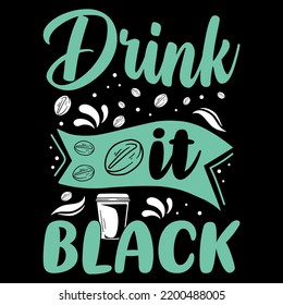 Drink It Black coffee, T-shirt design quote about Coffee, Coffee lover T-shirt design. Coffee Vector