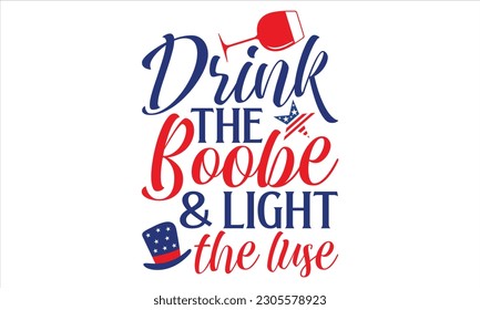 Beba el Boobe y ilumina la perdida - 4 de julio Diseño de la camiseta T, letras dibujadas a mano y caligrafía, Cortando el Cricut y la Silhouette, archivo svg, afiche, banner, volante y tazón.