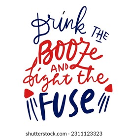 Drink the booze and fight the fuse. Hand lettering illustration for your design. 4th of `July t-shirt quote