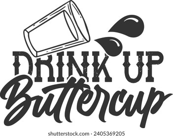 Drink Up Buttercup - Shot Glass Illustration