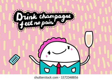 Drink champagne feel no pain hand drawn vector illustration in cartoon comic style man happy textured lettering