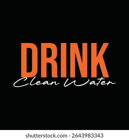drink clean water text for T-shirt print and other use on black background.