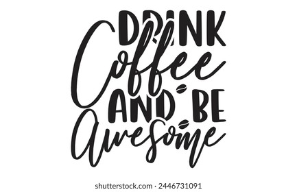  Drink coffee and be awesome - on white background,Instant Digital Download. Illustration for prints on t-shirt and bags, posters