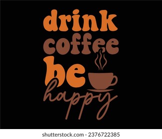 Drink Coffee Be Happy Retro Design,Funny Coffee Retro Design,Coffee Lovers, Coffee Obsessed, wavy coffee Design