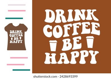 Drink coffee be happy t shirt design