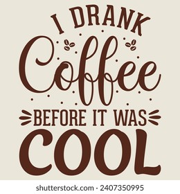 I drink Coffee before it was cool, Coffee T-shirt Design and Mug Design.