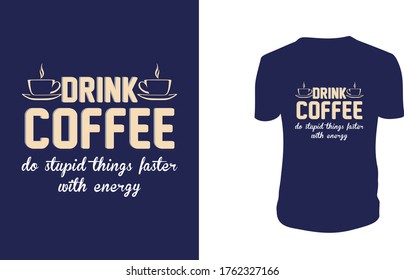 drink coffee do stupid things faster with energy T Shirt Design, Coffee, background, vector graphic.