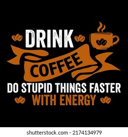 Drink coffee do stupid things faster with energy Coffee t shirt and mug design vector illustration