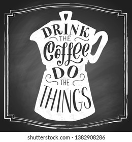 Drink the coffee do the things lettering with a pot. Hand drawn vintage chalk illustration on black chalkboard background. 