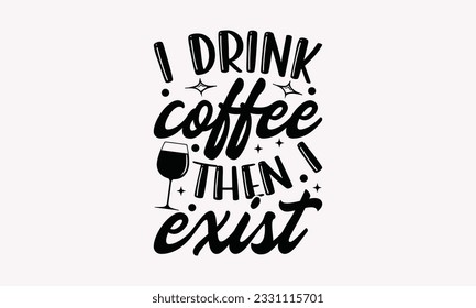 I drink coffee then I exist - Coffee SVG Design Template, Cheer Quotes, Hand drawn lettering phrase, Isolated on white background.