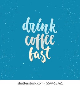 Drink coffee fast - lettering calligraphy phrase isolated on the background. Fun brush ink typography for photo overlays, t-shirt print, flyer, poster design
