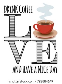 Drink Coffee and Heva a Nice Day  Card for Coffee Lover. Vector Illustration.  Decorative Design for Cafeteria, Posters, Banners, Cards  with the Cup of Fresh Coffee and Text.