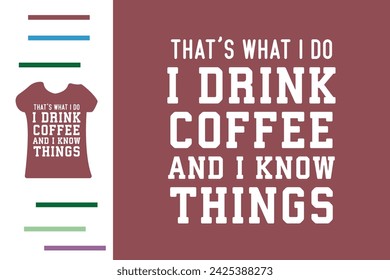 I drink coffee and i know things t shirt design