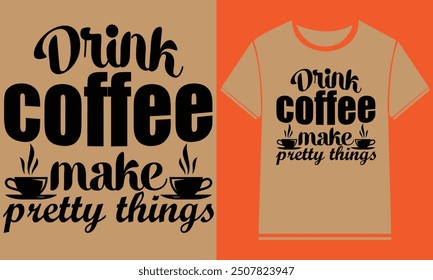 Drink coffee make pretty things t shirt design,Typography Custom Coffee T Shirt Design
