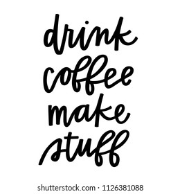 Drink Coffee Make Stuff