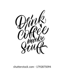 Drink coffee make stuff. Calligraphy style quote. Graphic design lifestyle lettering. Handwritten lettering design elements for cafe decoration and shop advertising.