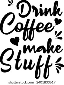 Drink Coffee Make Stuff Quote typography Vector illustration design for fashion graphics, t shirts, prints, posters, gifts.