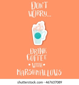 drink coffee with marshmallows. Stylish vector illustration of cup of coffee with whipped cream. textured background with a bright spot.
Do not worry. Motivational quote