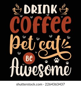 Drink Coffee Pet Cat Be Awesome T-shirt Design Vector Illustration