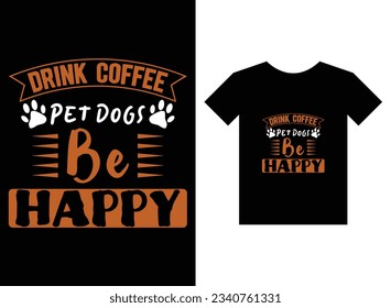 Drink coffee pet dogs be happy Print Ready T-Shirt Design