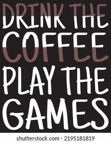 Drink the coffee play the games design