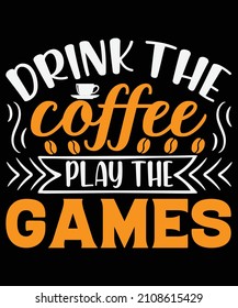 Drink the coffee play the games T-shirt design