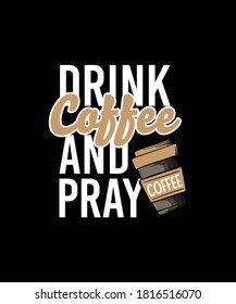 Drink Coffee and Pray - Christianity Quote Vector Design