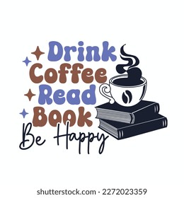 Drink Coffee Read Book Be Happy. Retro Coffee Quote T-Shirt design, Vector graphics, typographic posters, or banners.