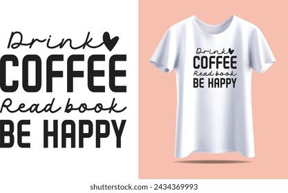 Drink coffee read book be happy, Coffee Typography vector t-shirt design template for print.