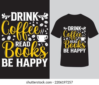 Drink coffee read books be happy typography t-shirt design template. Coffee and books lover trendy t-shirt design template. Lettering t-shirt. Coffee and drink quotes for t-shirt