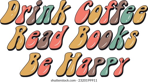 Drink Coffee Read Books Be Happy