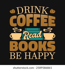 Drink Coffee Read Books Be Happy T Shirt Design. Book reading coffee lover t-shirt.