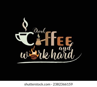 Drink coffee and work hard, best coffee T-shirt design