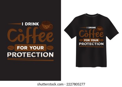 I Drink Coffee For Your Protection, funny T Shirt design