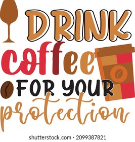 I Drink Coffee For Your Protection. Coffee SVG Vector Design Template.