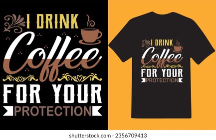 I drink coffee for your protection t shirt design 