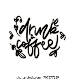 Drink coffee.Hand drawn lettering. Vector quote. Typography design elements for prints, cards, posters, products packaging, branding.