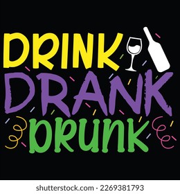 Drink Drank Drunk, Mardi Gras shirt print template, Typography design for Carnival celebration, Christian feasts, Epiphany, culminating  Ash Wednesday, Shrove Tuesday.