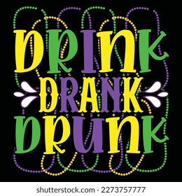 Drink Drank Drunk, Mardi Gras shirt print template, Typography design for Carnival celebration, Christian feasts, Epiphany, culminating  Ash Wednesday, Shrove Tuesday.