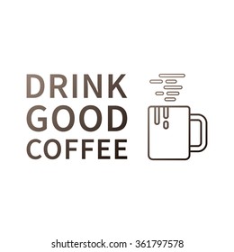 Drink good coffee. Inspiring phrase. Motivation quote. Positive affirmation. Creative vector typography concept design illustration with white background.
