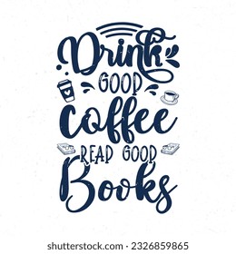 Drink good coffee read good books, Hand lettering coffee quotes