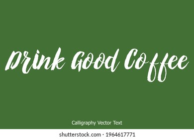 Drink Good Coffee  Vector Rough Script Word art Text Design 