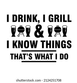 I Drink, I Grill And I Know Things

Trending vector quote on white background for t shirt, mug, stickers etc.