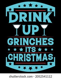 DRINK UP GRINCHES ITS CHRISTMAS T  SHIRT