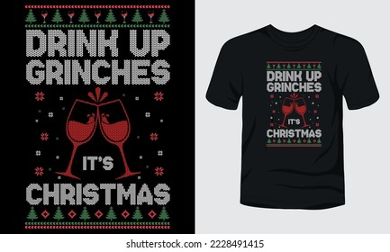 "Drink up grinches its Christmas" ugly Christmas sweater design.