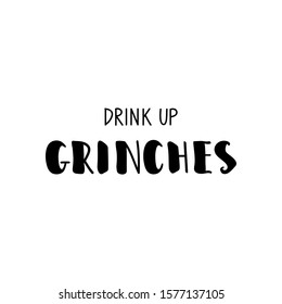 Drink up Grinches. Holiday lettering. Ink illustration. Modern brush calligraphy Isolated on white background. t-shirt design